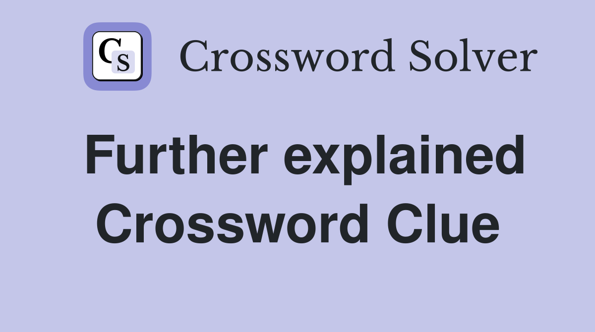 Further explained Crossword Clue