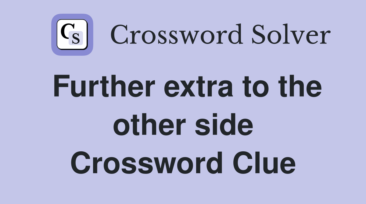 Further extra to the other side Crossword Clue
