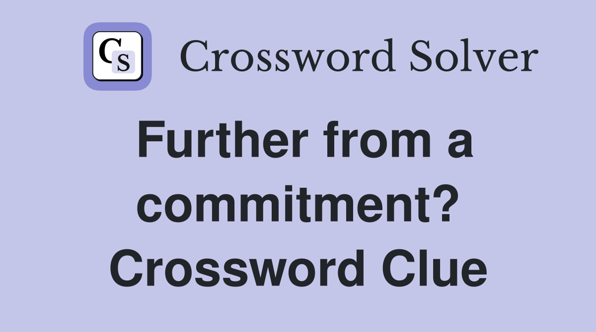 Further from a commitment? Crossword Clue