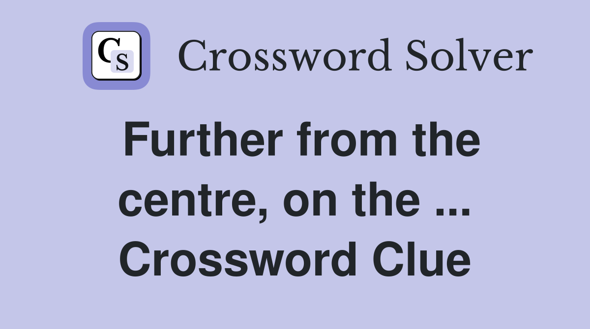 Further from the centre, on the ... Crossword Clue