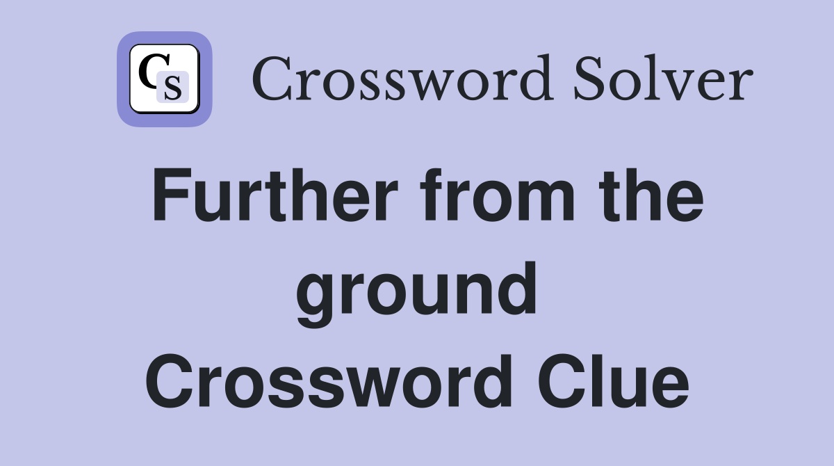 Further from the ground Crossword Clue