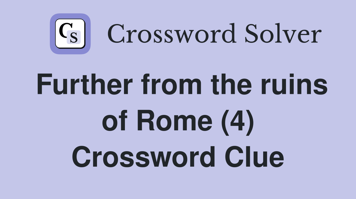 Further from the ruins of Rome (4) Crossword Clue