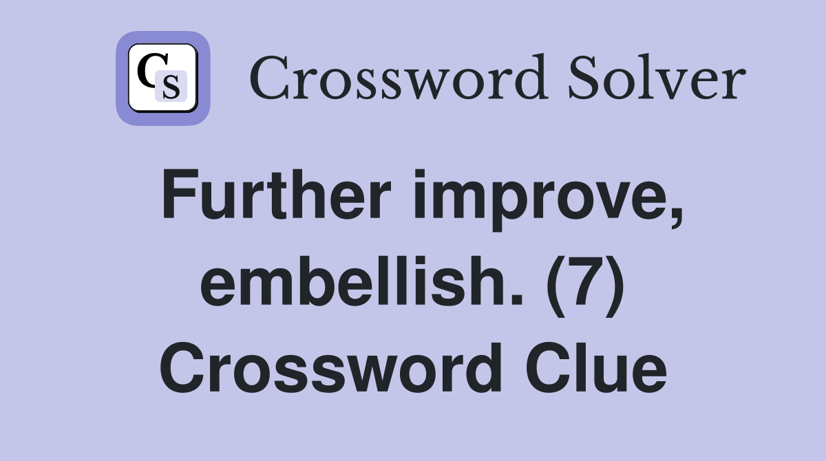 Further improve, embellish. (7) Crossword Clue