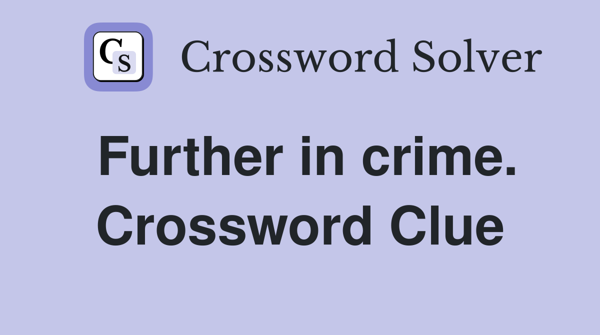 Further in crime. Crossword Clue