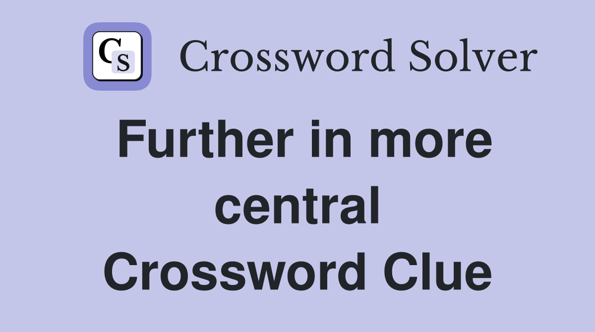 Further in more central Crossword Clue