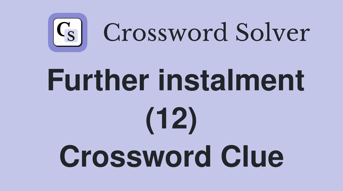 Further instalment (12) Crossword Clue
