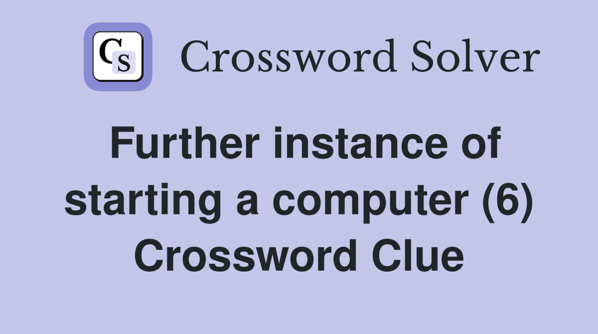 Further instance of starting a computer (6) Crossword Clue