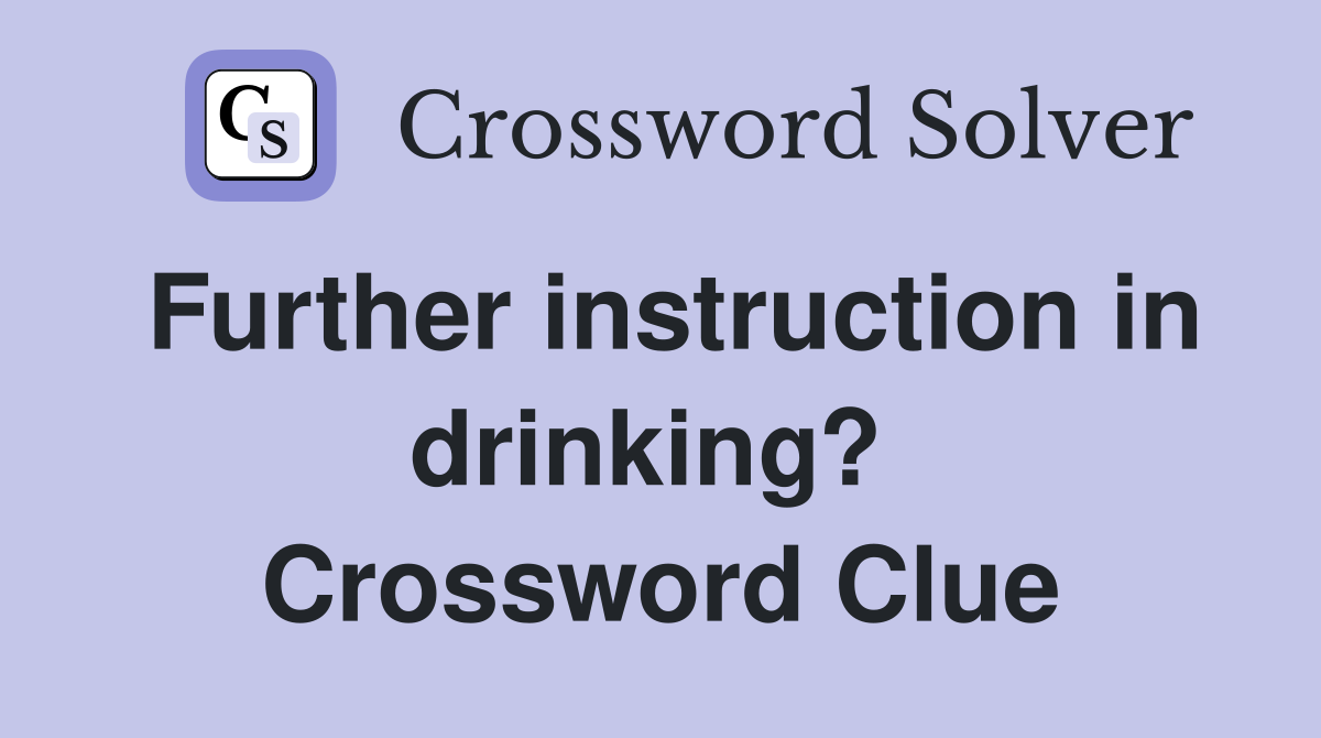 Further instruction in drinking?  Crossword Clue