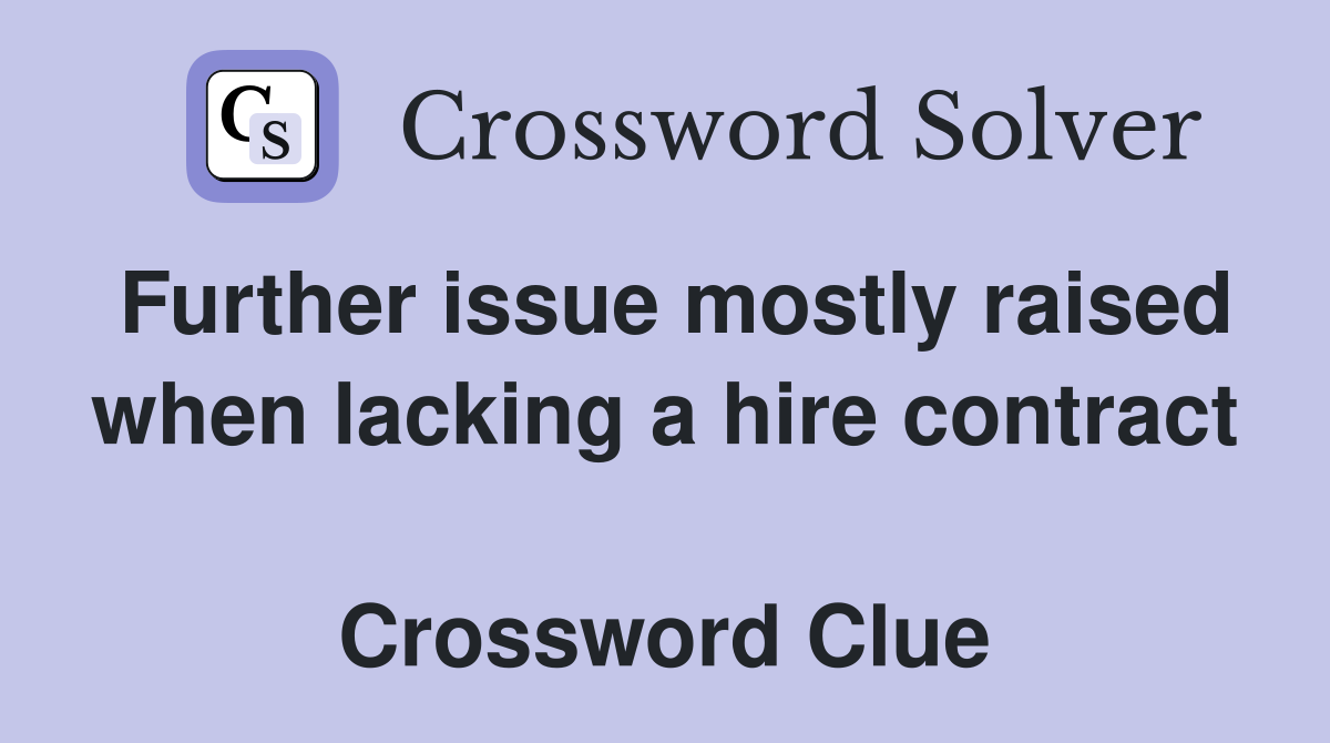 Further issue mostly raised when lacking a hire contract  Crossword Clue