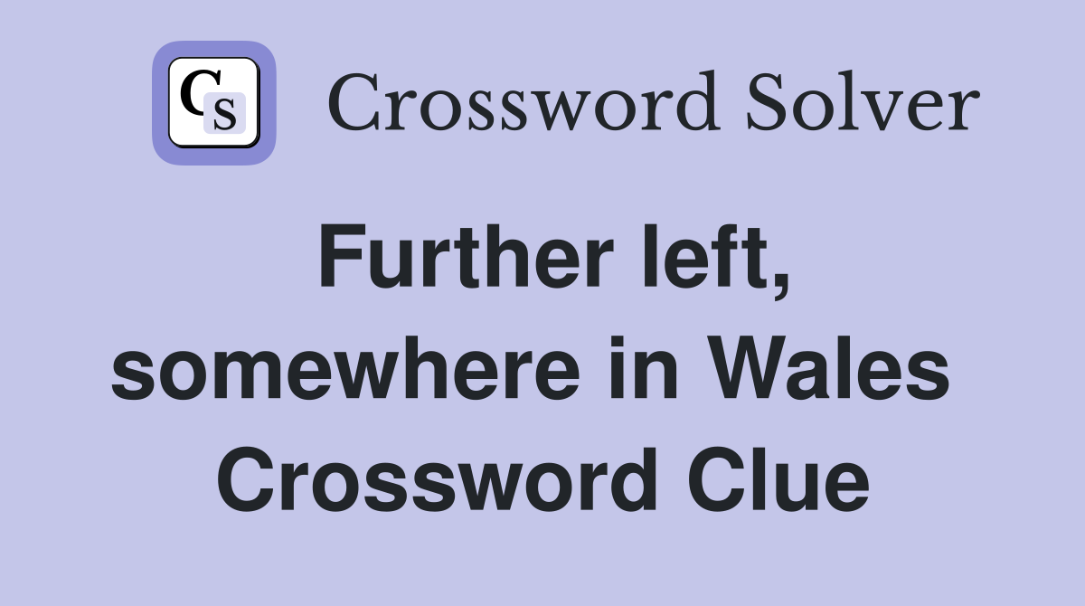 Further left, somewhere in Wales  Crossword Clue
