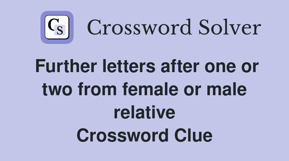 Further letters after one or two from female or male relative Crossword Clue