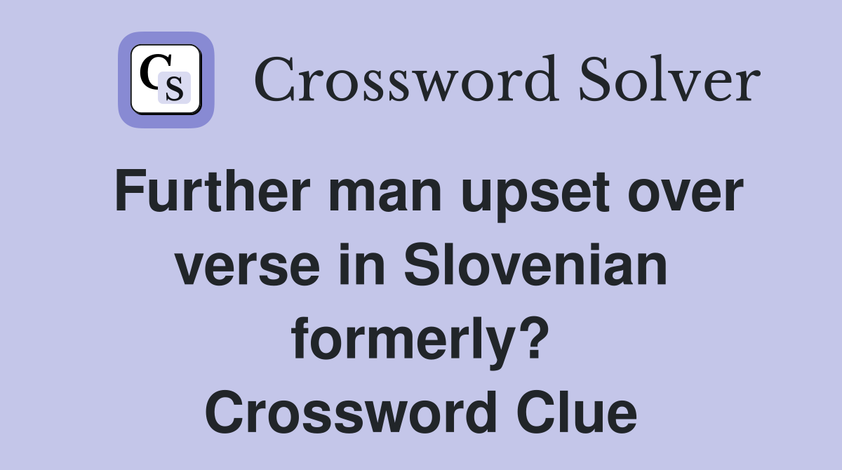 Further man upset over verse in Slovenian formerly? Crossword Clue