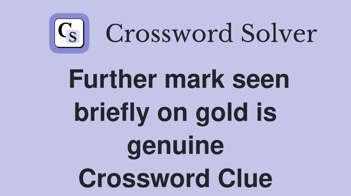 Further mark seen briefly on gold is genuine Crossword Clue