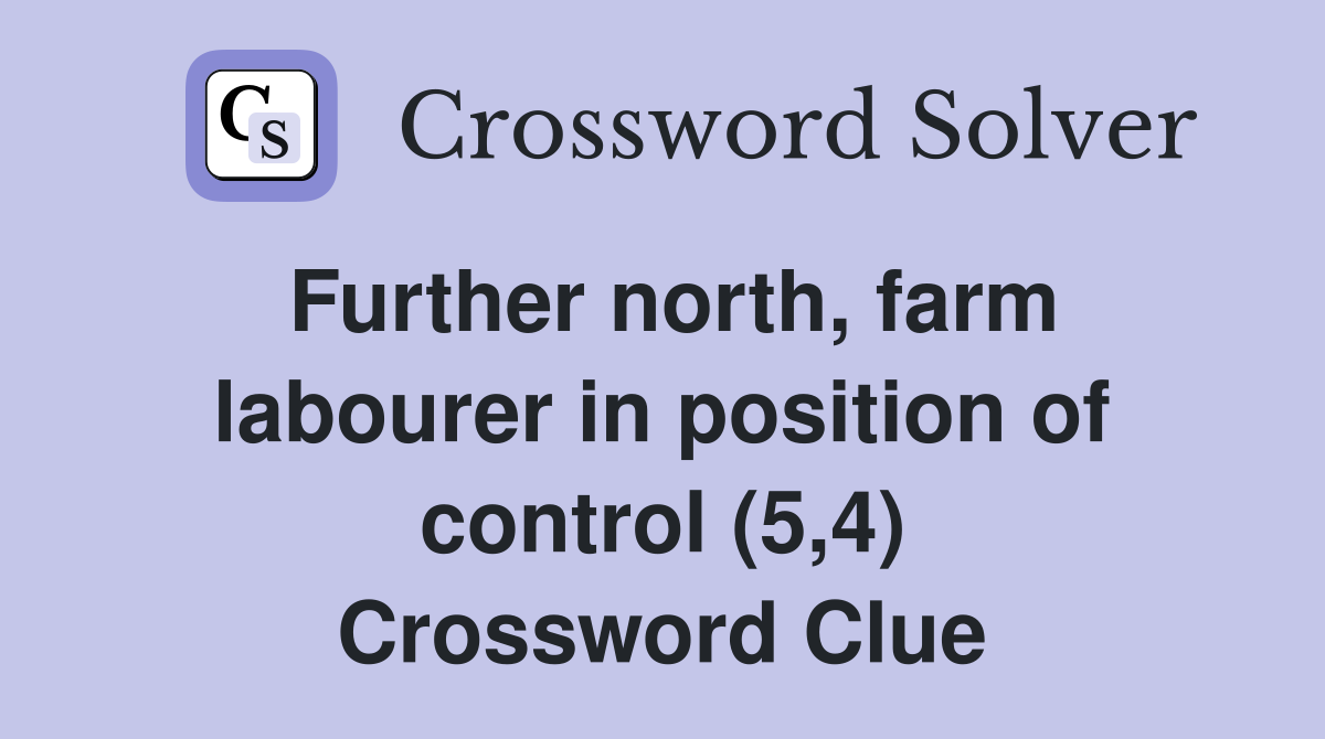 Further north, farm labourer in position of control (5,4) Crossword Clue