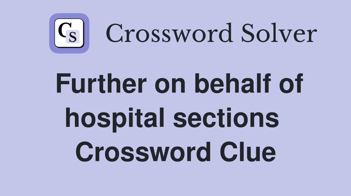Further on behalf of hospital sections  Crossword Clue