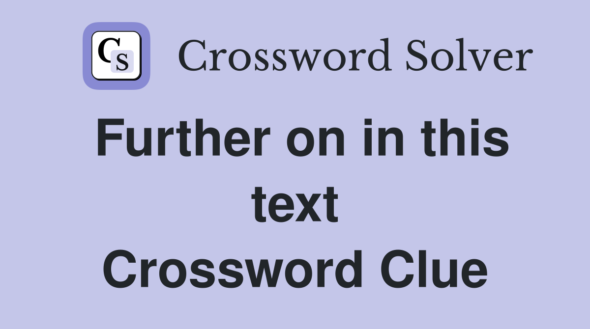 Further on in this text Crossword Clue
