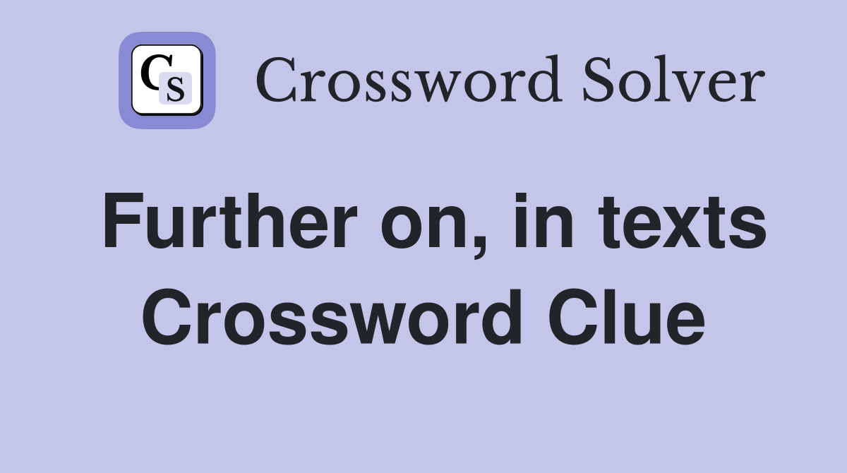 Further on, in texts Crossword Clue