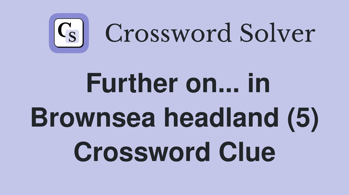 Further on... in Brownsea headland (5) Crossword Clue