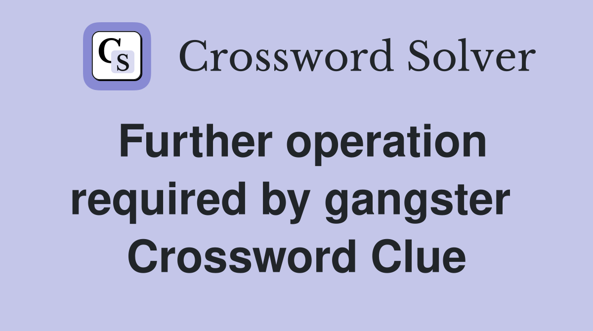 Further operation required by gangster  Crossword Clue