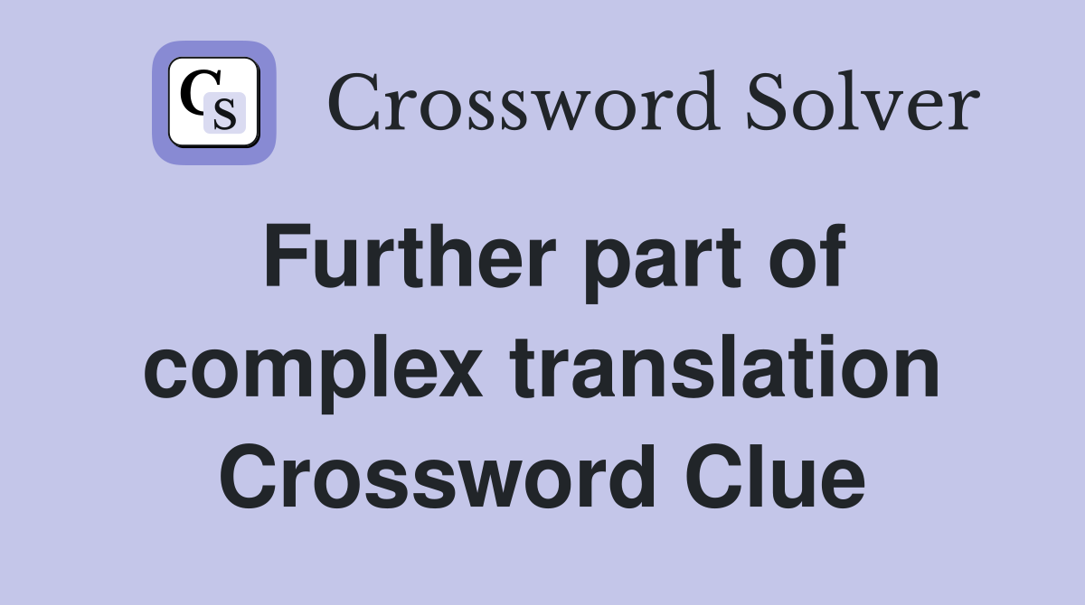 Further part of complex translation Crossword Clue