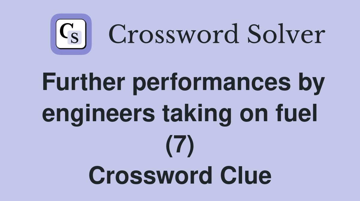 Further performances by engineers taking on fuel (7) Crossword Clue