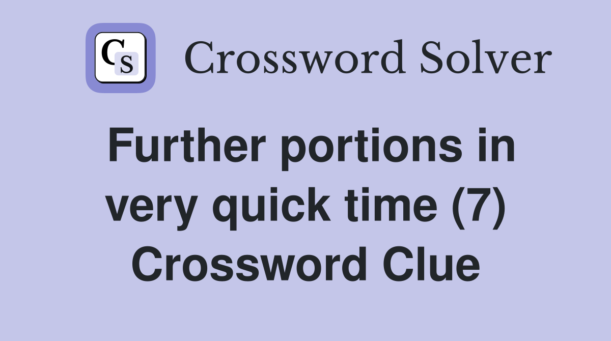 Further portions in very quick time (7) Crossword Clue