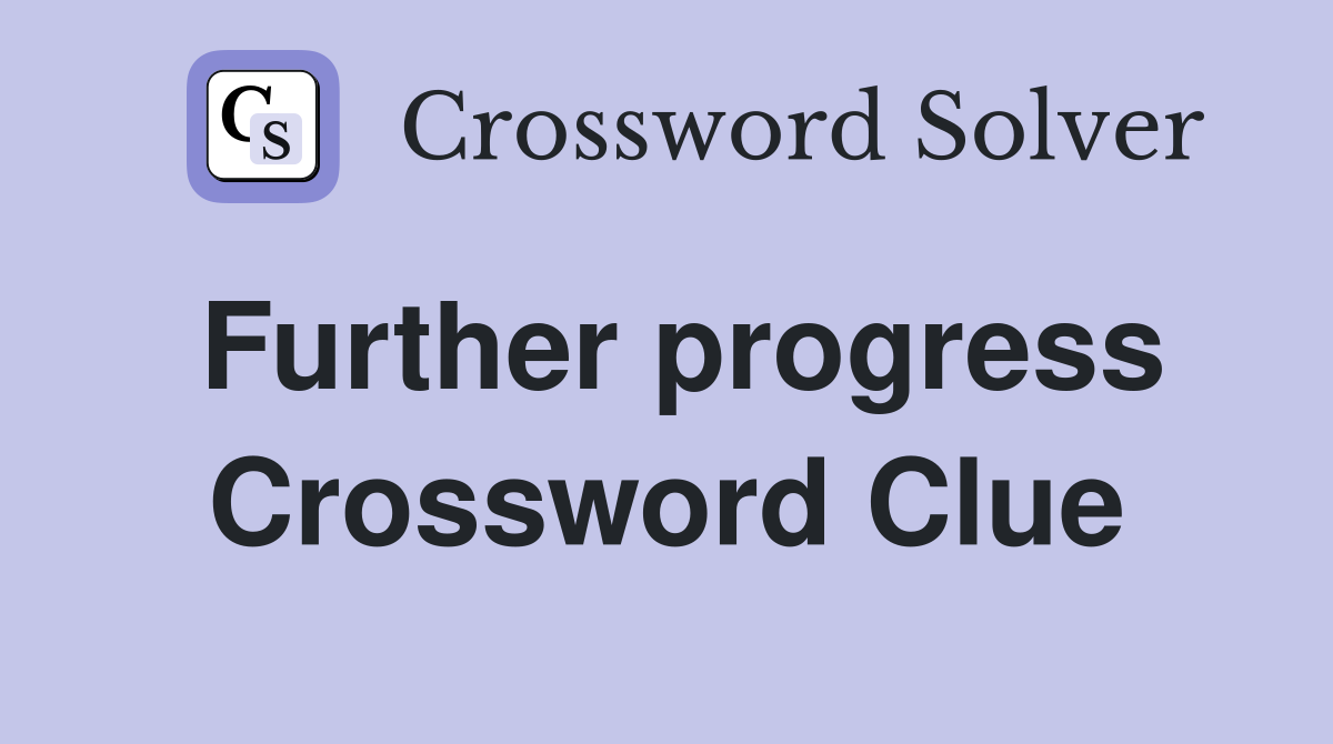 Further progress Crossword Clue
