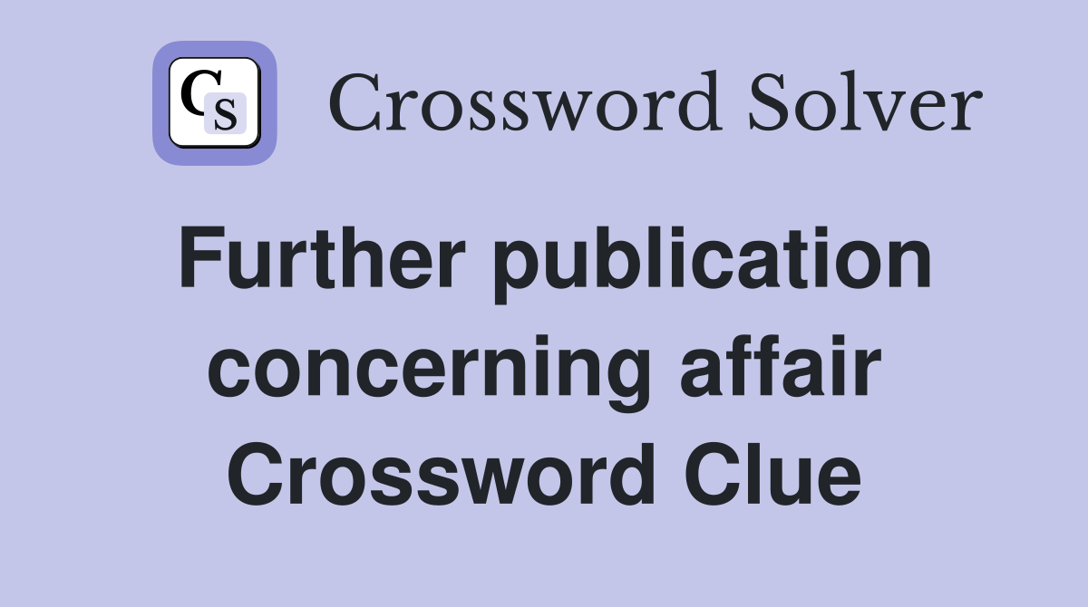 Further publication concerning affair Crossword Clue