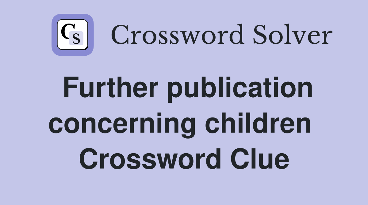 Further publication concerning children  Crossword Clue