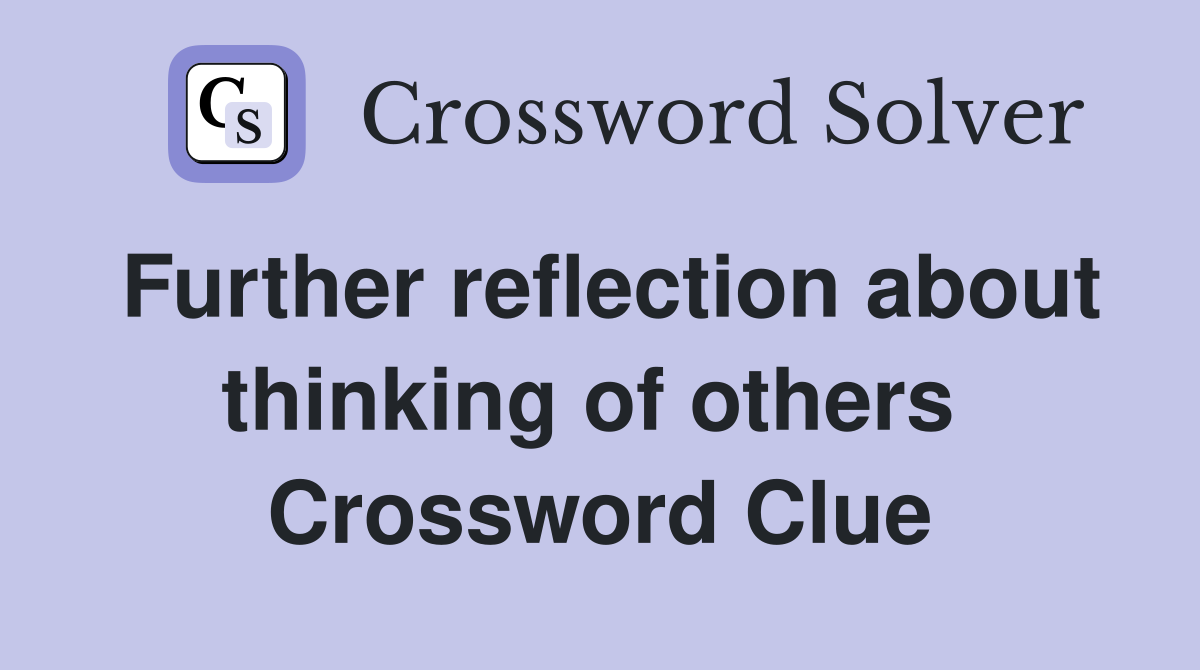 Further reflection about thinking of others  Crossword Clue