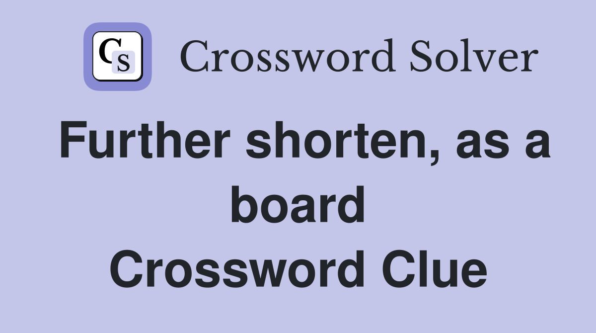Further shorten, as a board Crossword Clue