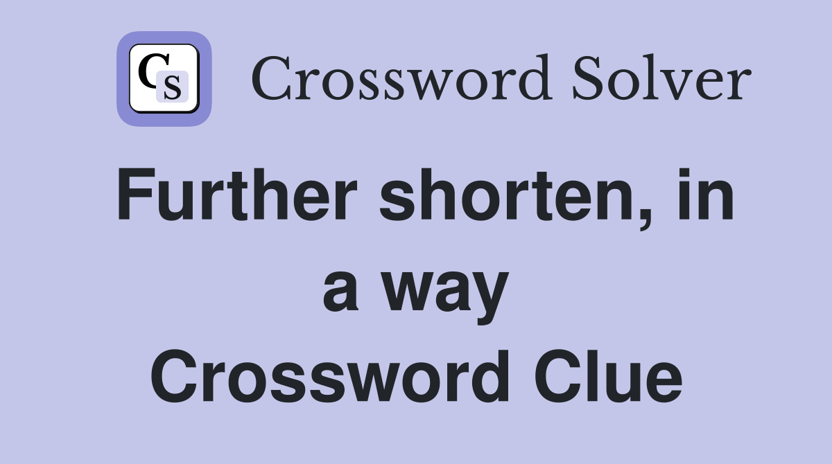 Further shorten, in a way Crossword Clue
