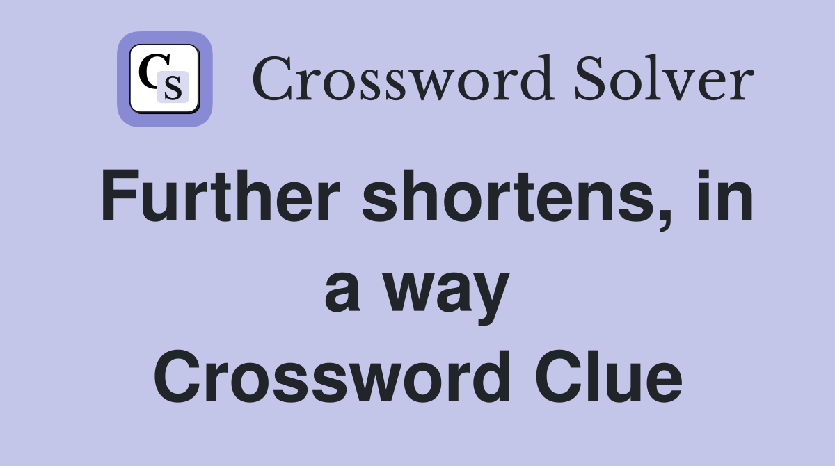 Further shortens, in a way Crossword Clue