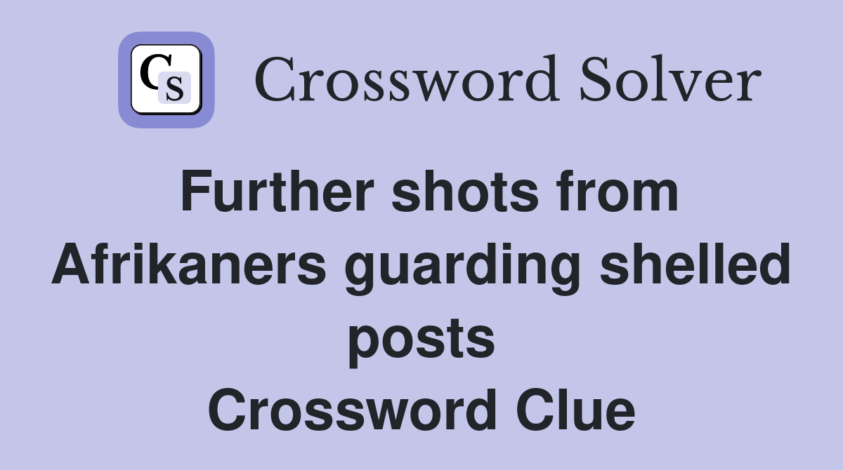 Further shots from Afrikaners guarding shelled posts Crossword Clue