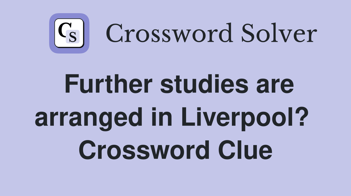 Further studies are arranged in Liverpool?  Crossword Clue