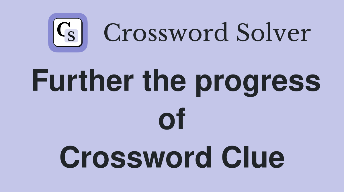 Further the progress of Crossword Clue