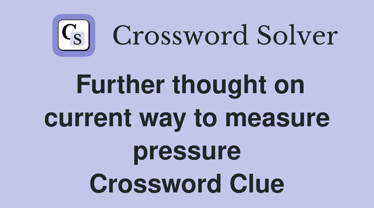 Further thought on current way to measure pressure Crossword Clue