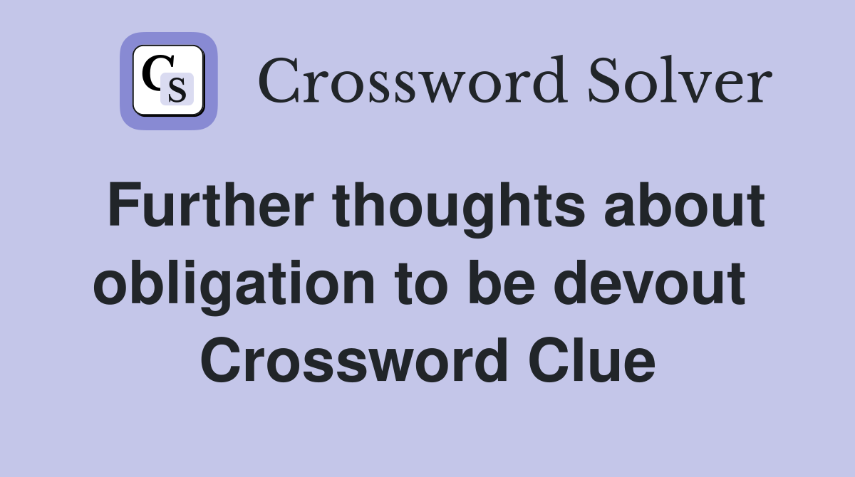 Further thoughts about obligation to be devout  Crossword Clue