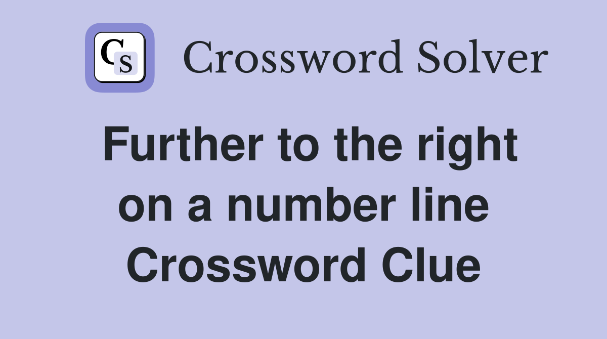 Further to the right on a number line Crossword Clue
