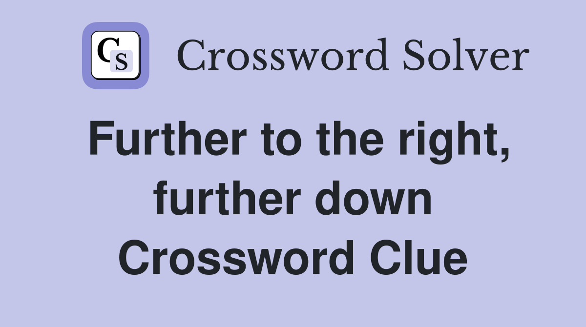 Further to the right, further down Crossword Clue