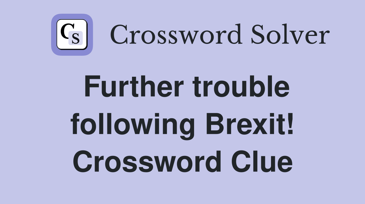 Further trouble following Brexit! Crossword Clue