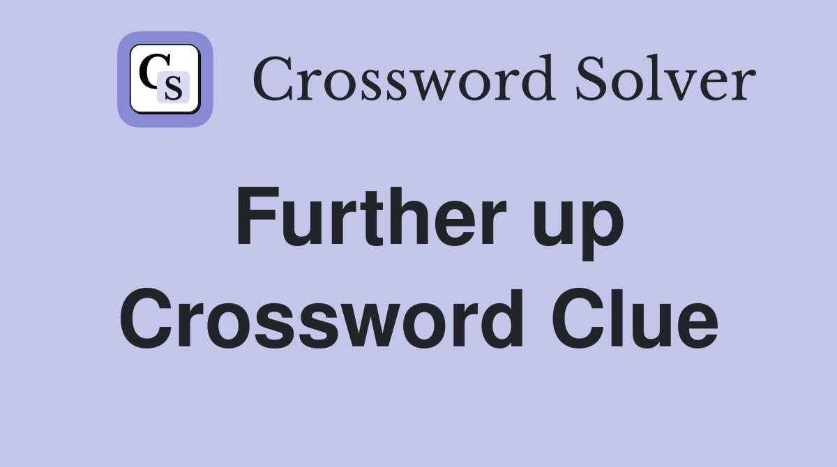 Further up Crossword Clue