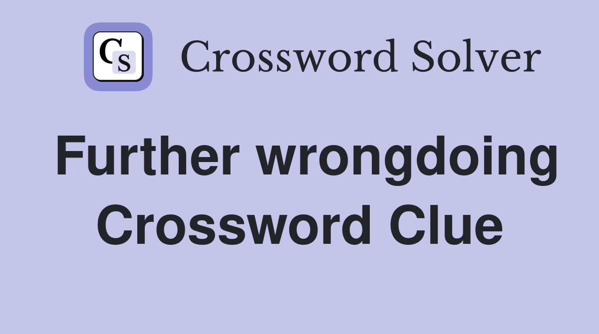 Further wrongdoing Crossword Clue