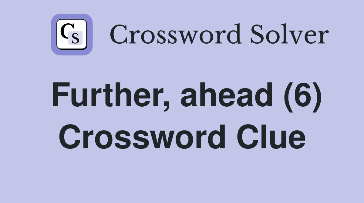 Further, ahead (6) Crossword Clue
