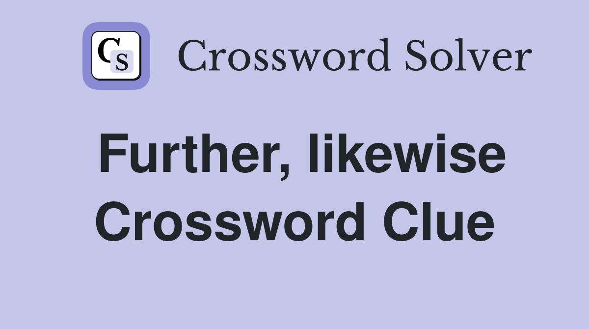 Further, likewise Crossword Clue