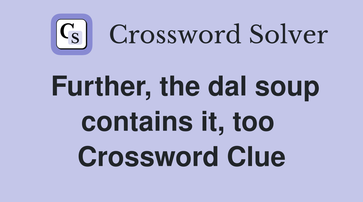 Further, the dal soup contains it, too  Crossword Clue