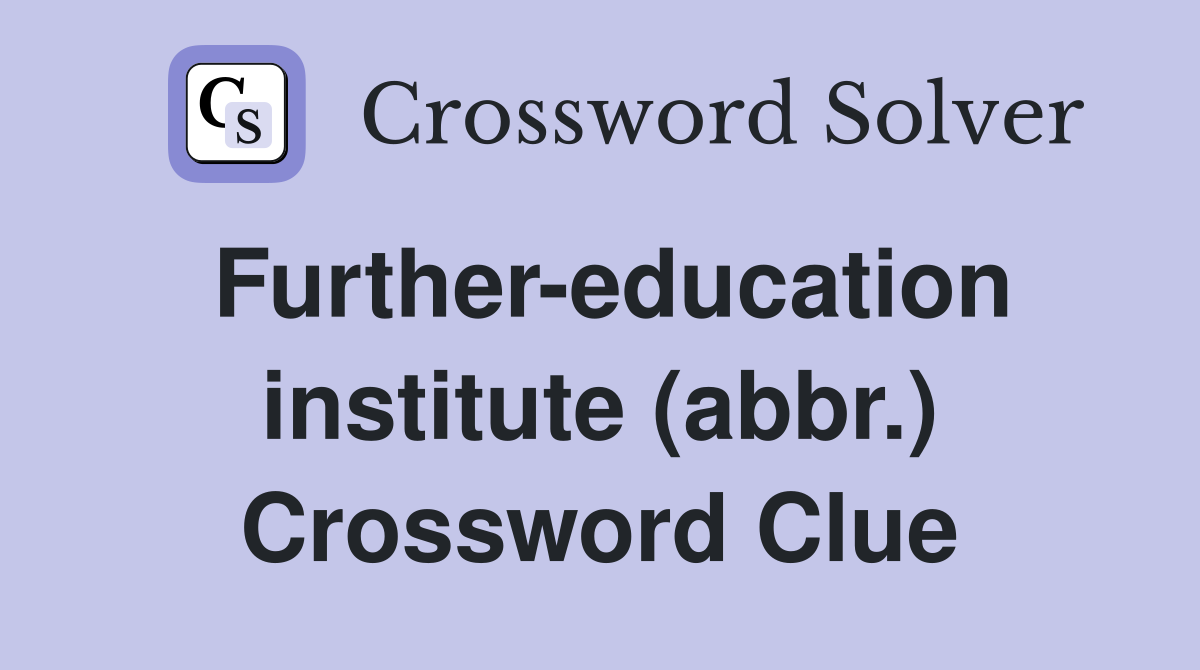 Further-education institute (abbr.) Crossword Clue