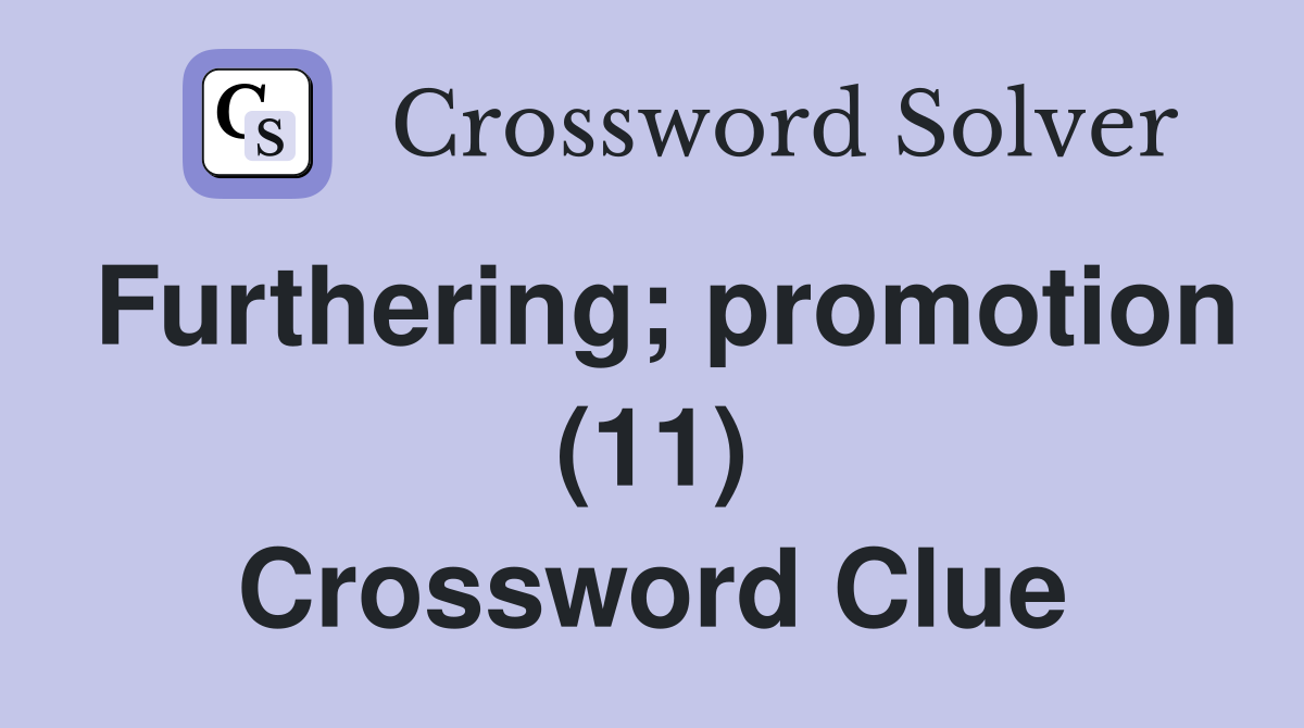 Furthering; promotion (11) Crossword Clue