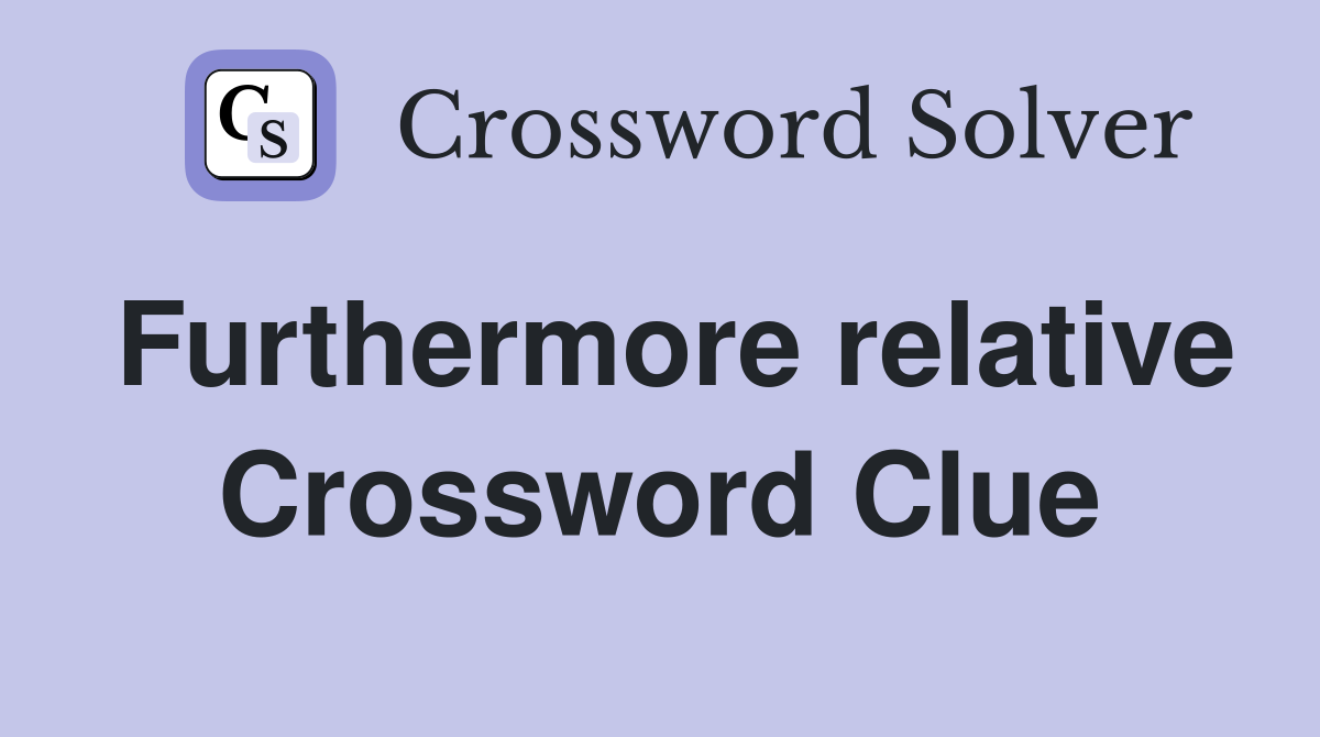 Furthermore relative Crossword Clue