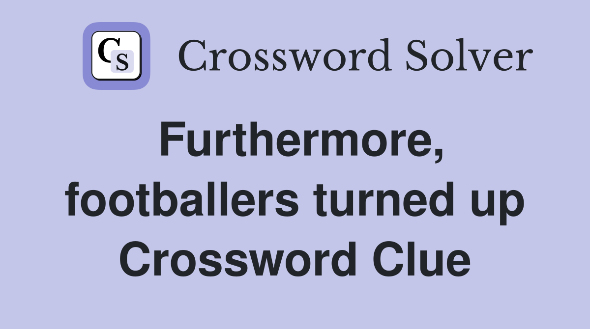 Furthermore, footballers turned up Crossword Clue